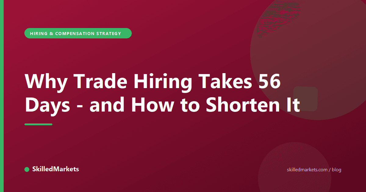 Why Trade Hiring Takes 56 Days - and How to Shorten It