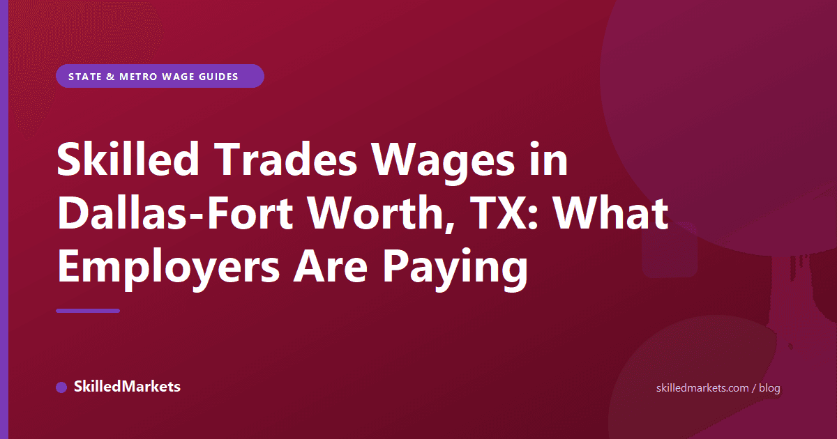 Skilled Trades Wages in Dallas-Fort Worth, TX: What Employers Are Paying