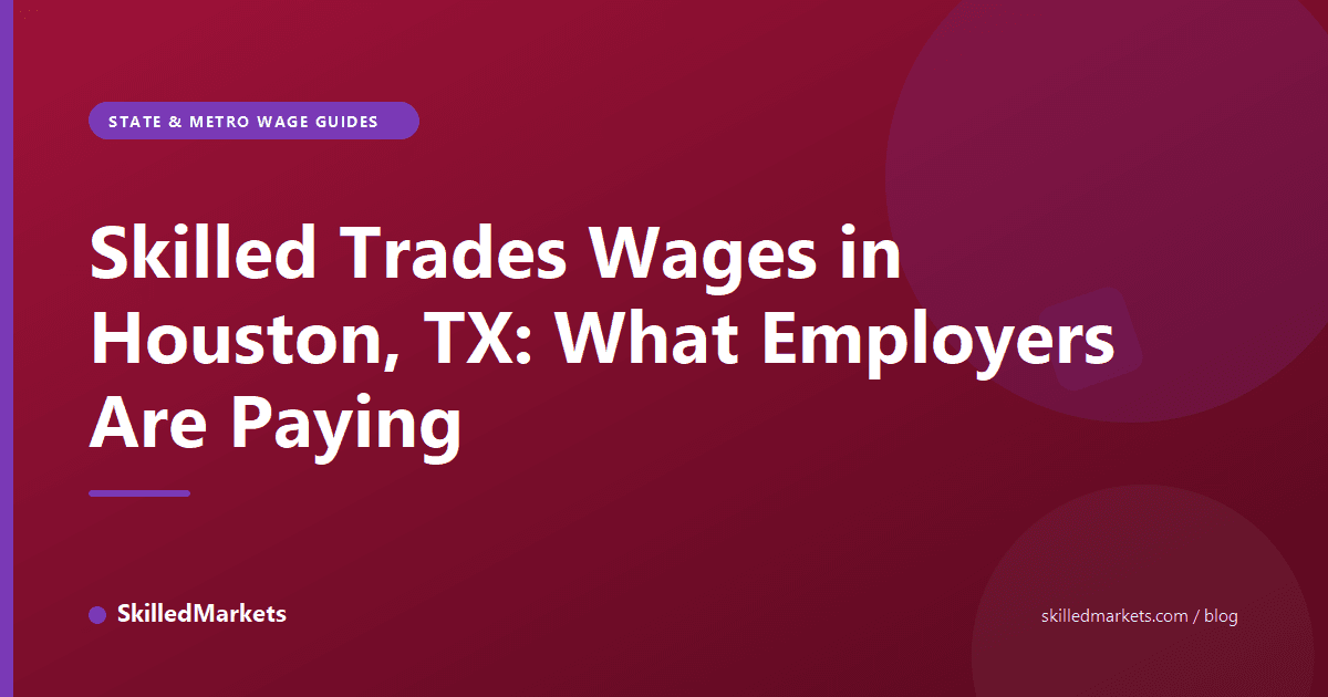 Skilled Trades Wages in Houston, TX: What Employers Are Paying