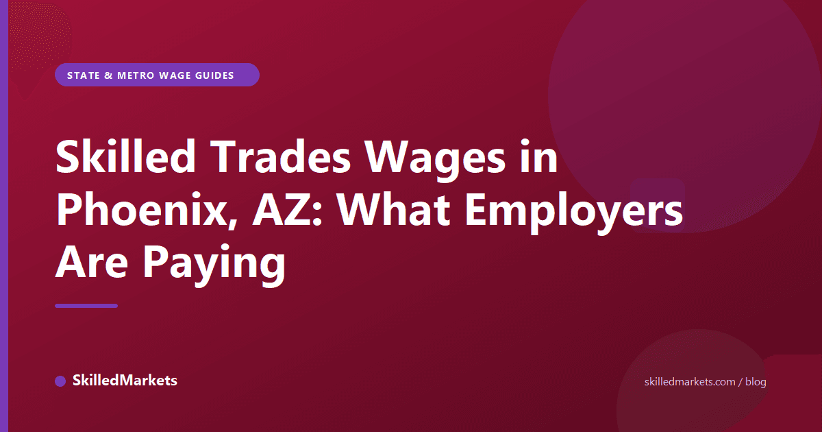 Skilled Trades Wages in Phoenix, AZ: What Employers Are Paying