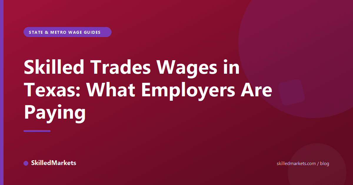 Skilled Trades Wages in Texas: What Employers Are Paying