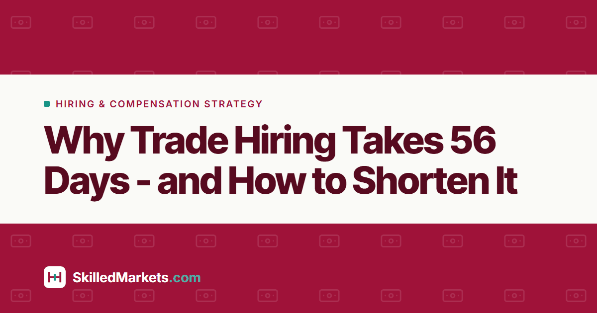 Why Trade Hiring Takes 56 Days - and How to Shorten It