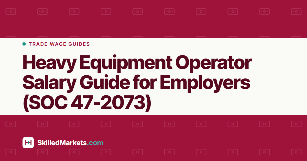 Heavy Equipment Operator Salary Guide for Employers (SOC 47-2073)